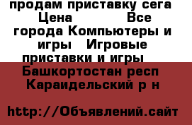 продам приставку сега › Цена ­ 1 000 - Все города Компьютеры и игры » Игровые приставки и игры   . Башкортостан респ.,Караидельский р-н